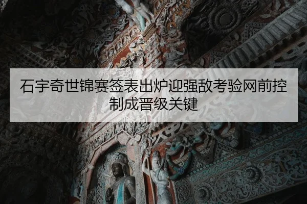 石宇奇世锦赛签表出炉迎强敌考验网前控制成晋级关键